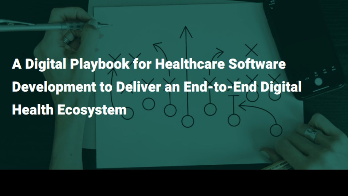 A Digital Playbook for Healthcare Software Development to Deliver an End-to-End Digital Health Ecosystem